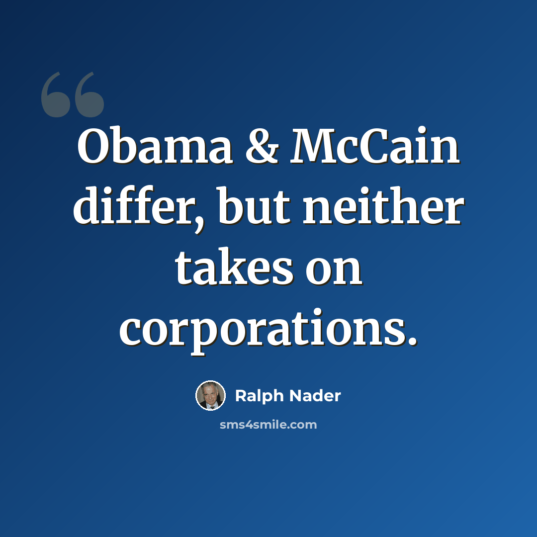 “Obama & McCain differ, but neither takes on corporations.” quote by Ralph Nader