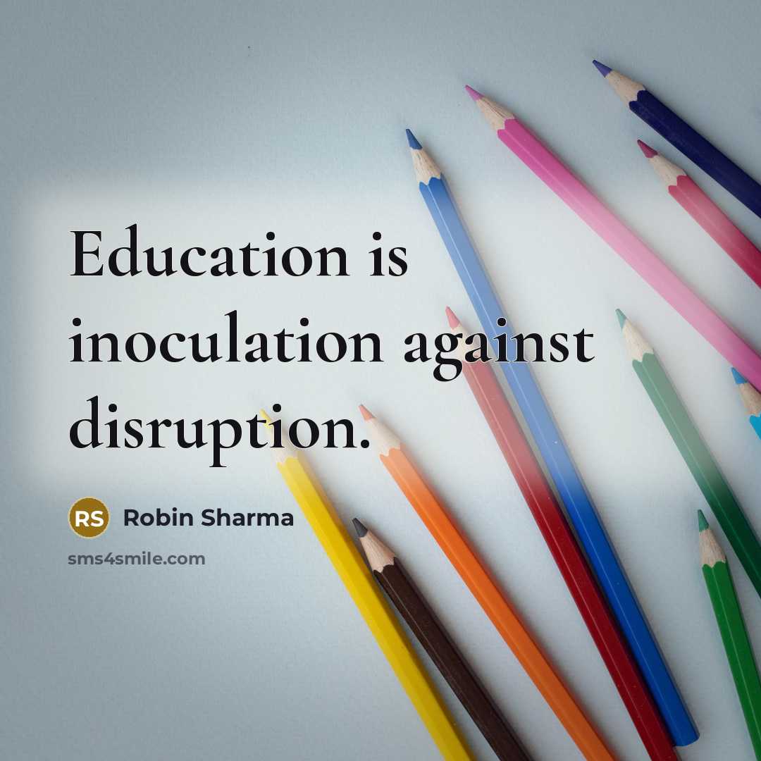 “Education is inoculation against disruption.” quote by Robin Sharma