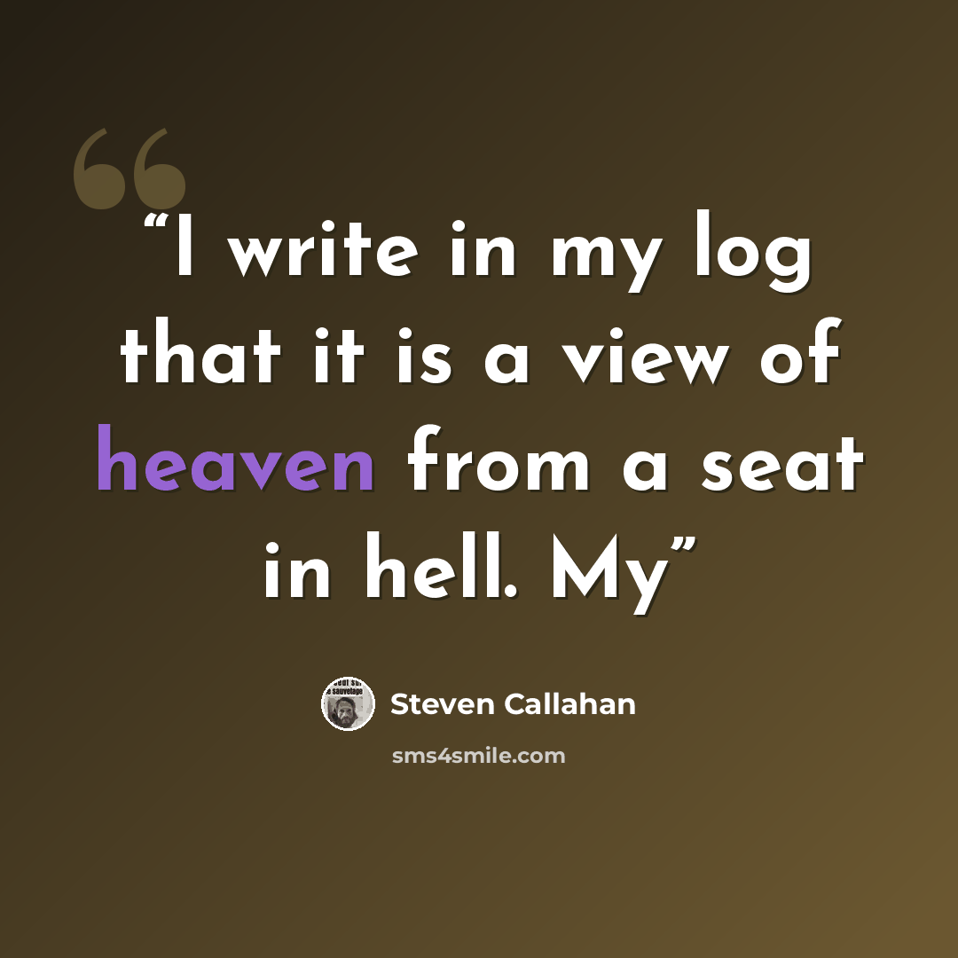 “I write in my log that it is a view of heaven from a seat in hell. My” quote by Steven Callahan