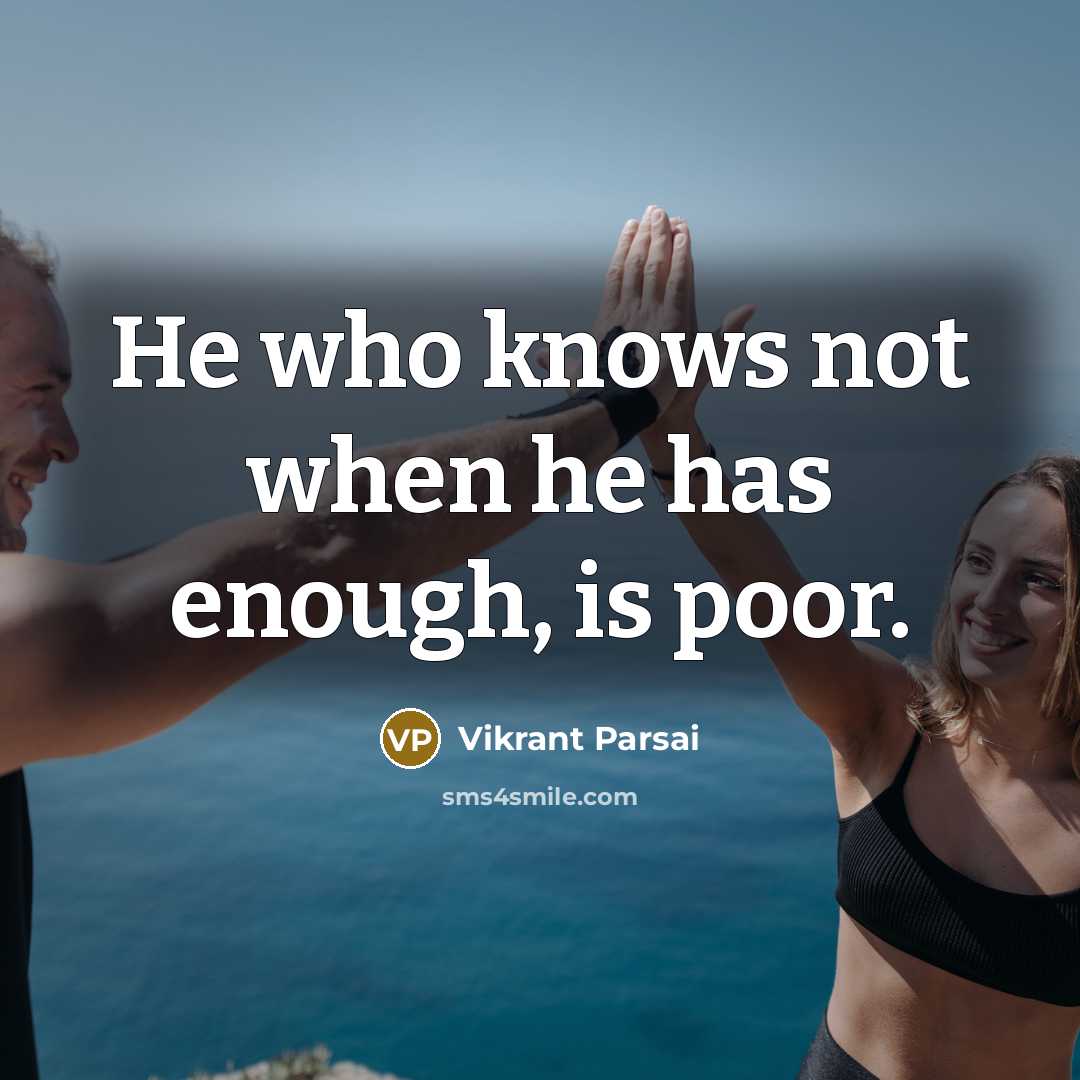 “He who knows not when he has enough, is poor.” quote by Vikrant Parsai