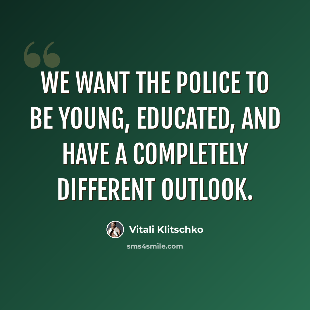 “We want the police to be young, educated, and have a completely different outlook.” quote by Vitali Klitschko