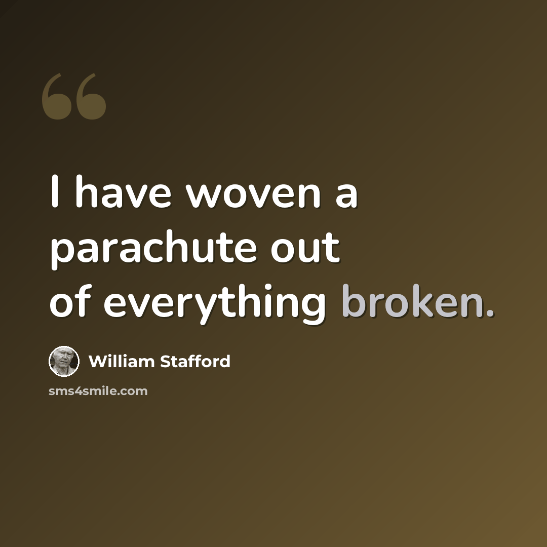 “I have woven a parachute out of everything broken.” quote by William Stafford