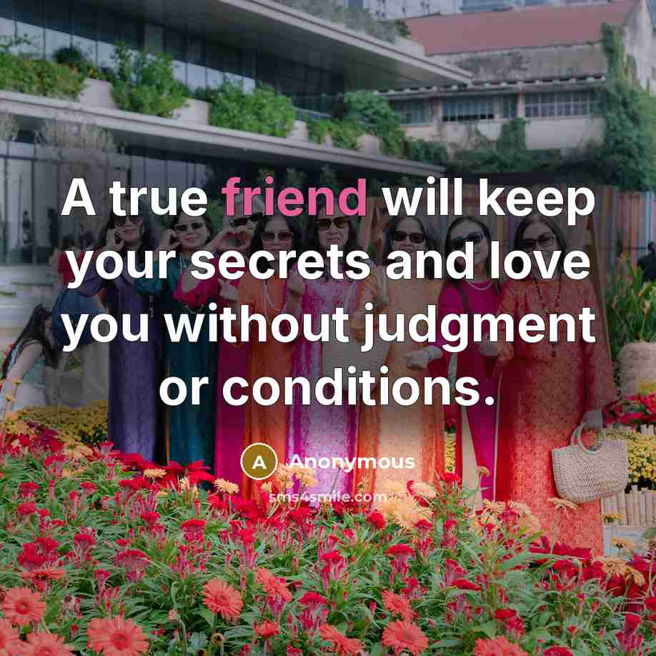 “A true friend will keep your secrets and love you without judgment or conditions.” quote by Anonymous