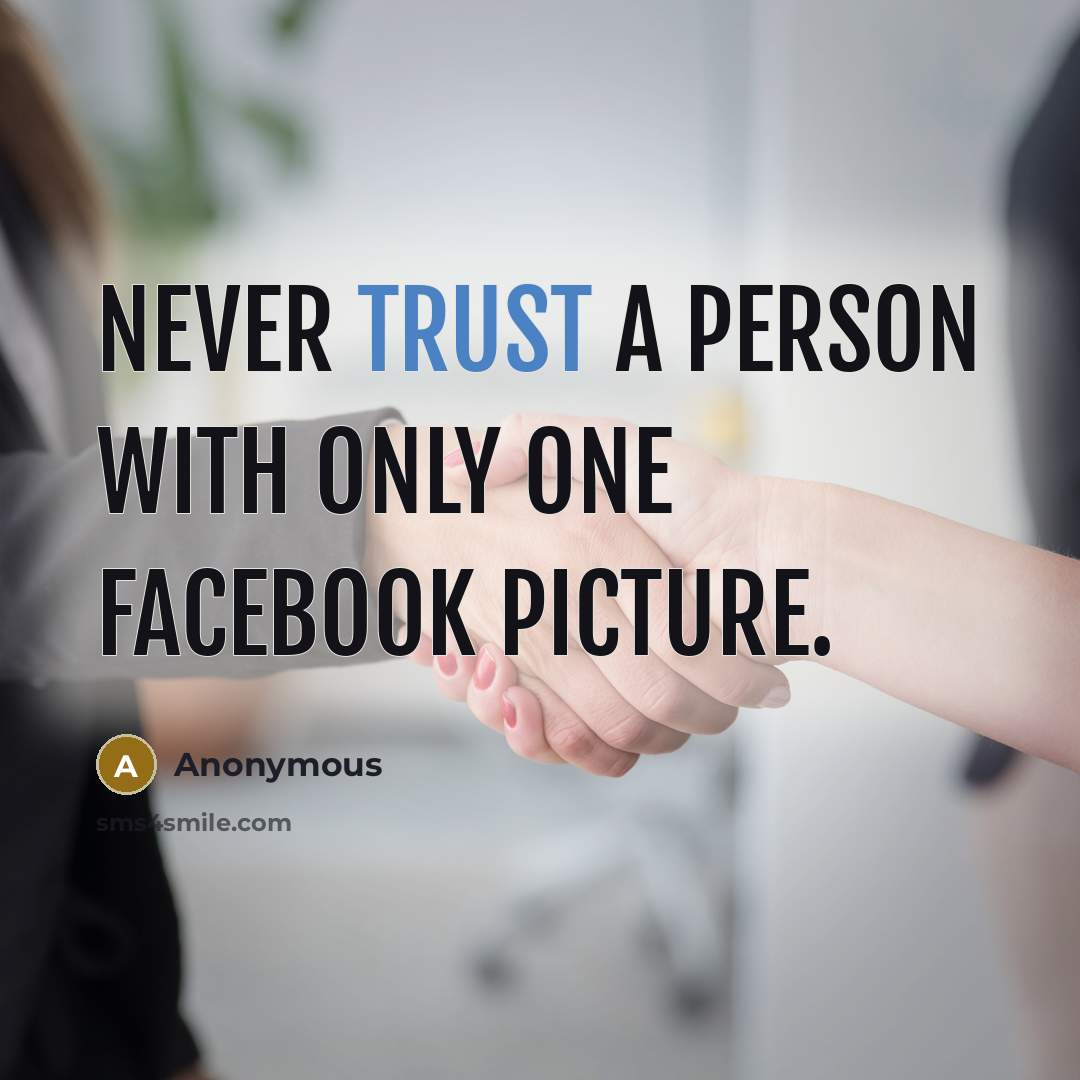 “Never trust a person with only one Facebook picture.” quote by Anonymous