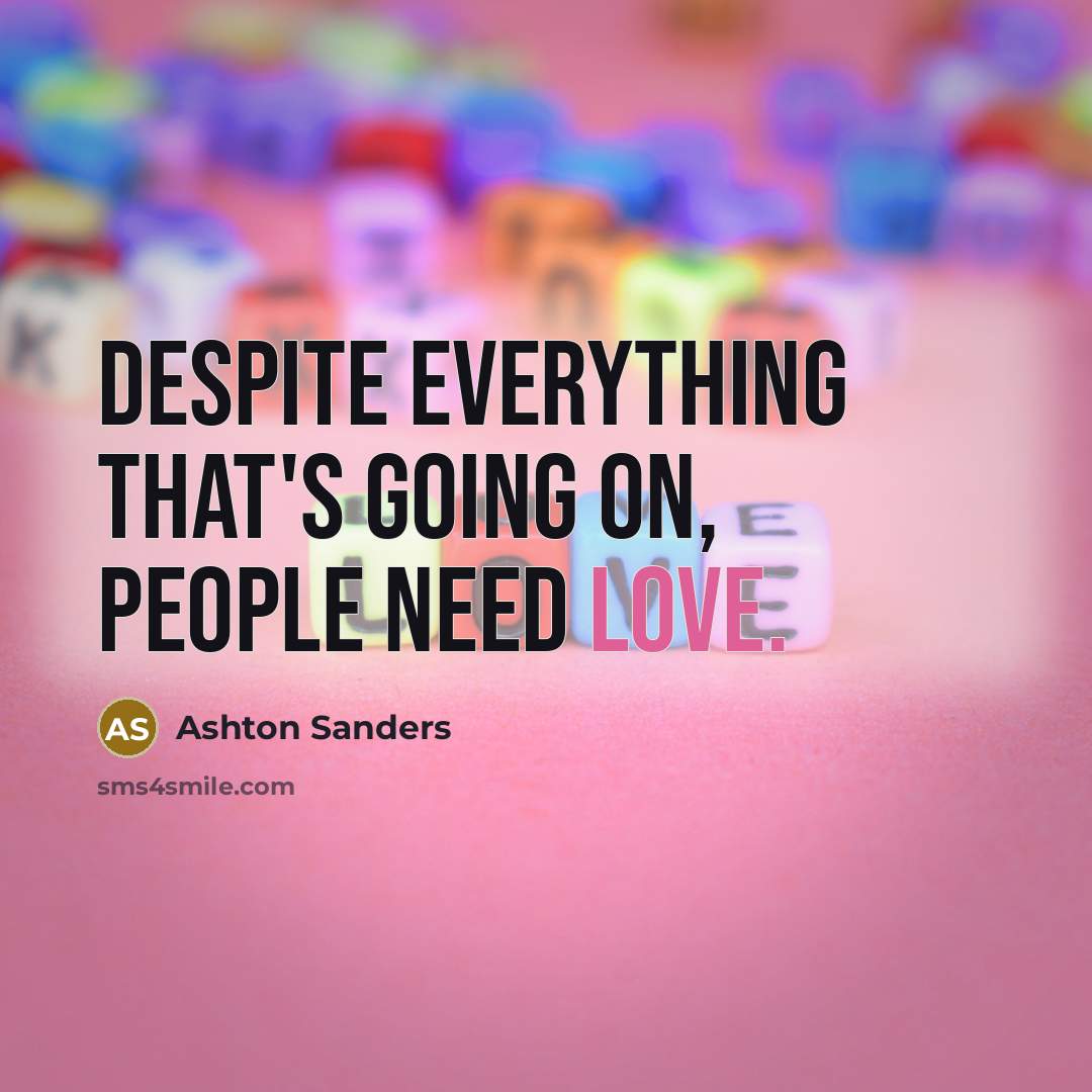 “Despite everything that's going on, people need love.” quote by Ashton Sanders