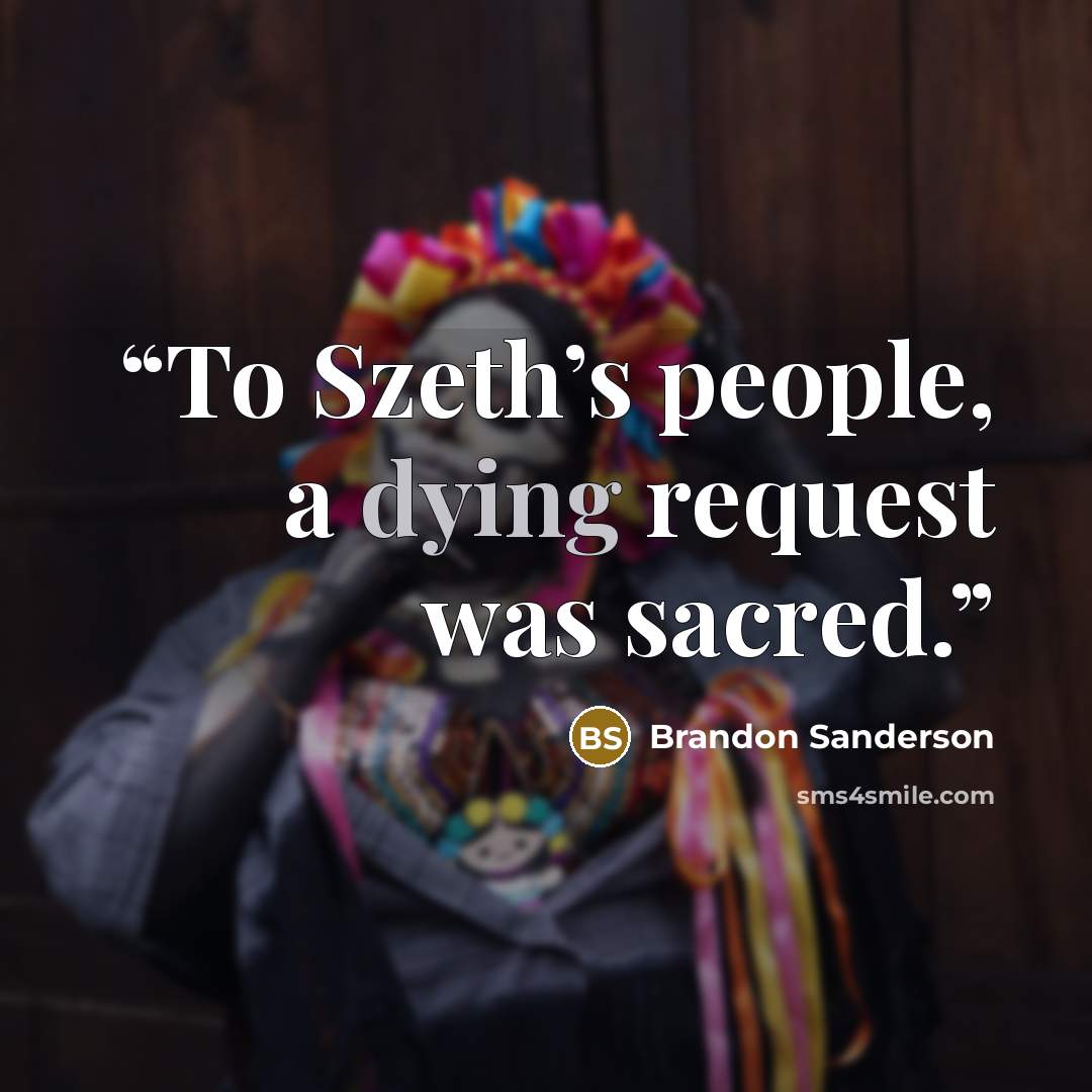 “To Szeth’s people, a dying request was sacred.” quote by Brandon Sanderson