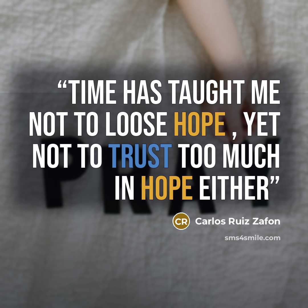 “Time has taught me not to loose hope , yet not to trust too much in hope either” quote by Carlos Ruiz Zafón