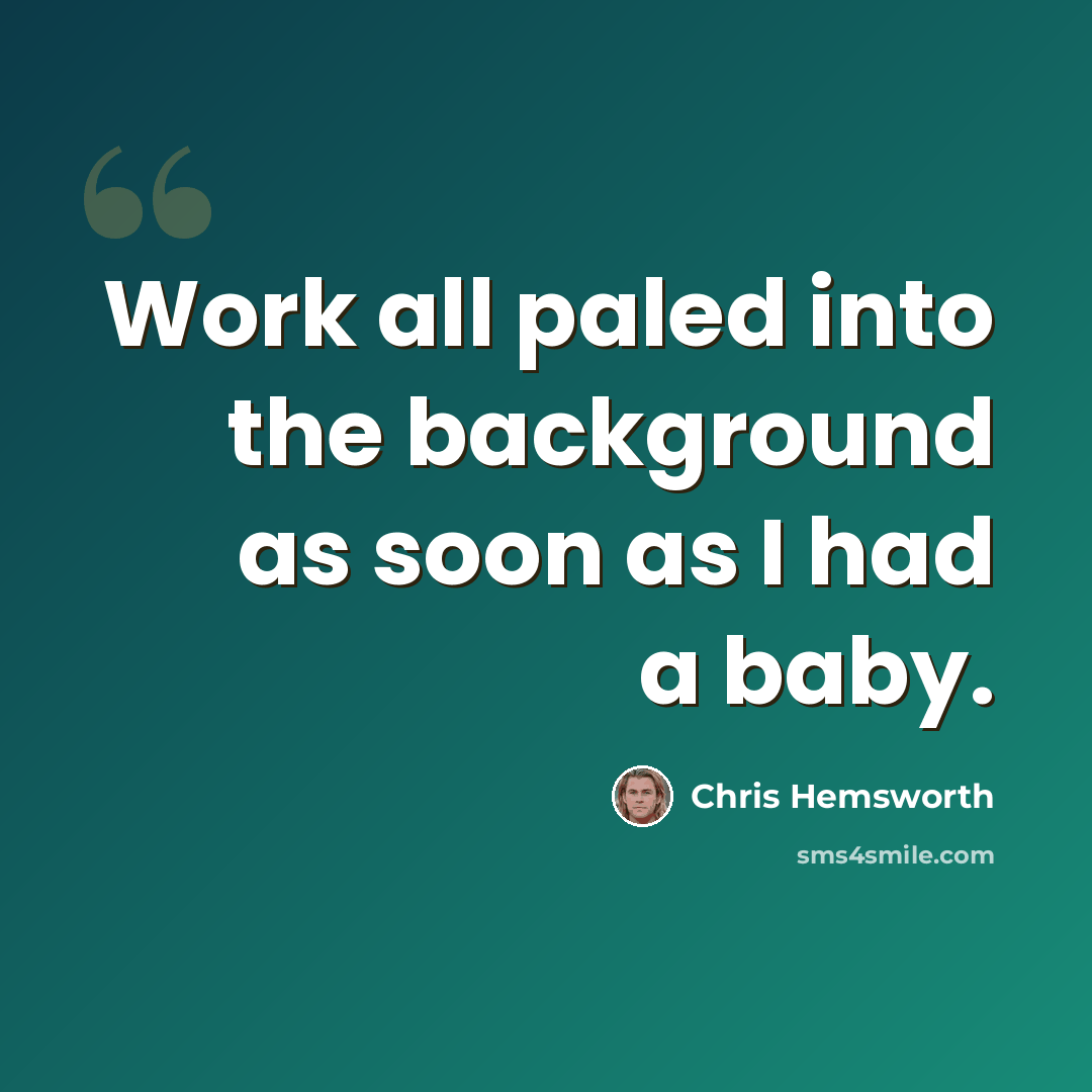 “Work all paled into the background as soon as I had a baby.” quote by Chris Hemsworth