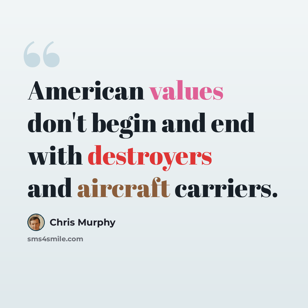 “American values don't begin and end with destroyers and aircraft carriers.” quote by Chris Murphy