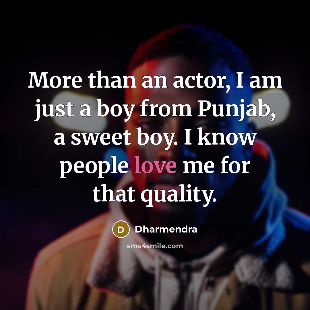 “More than an actor, I am just a boy from Punjab, a sweet boy. I know people love me for that quality.” quote by Dharmendra