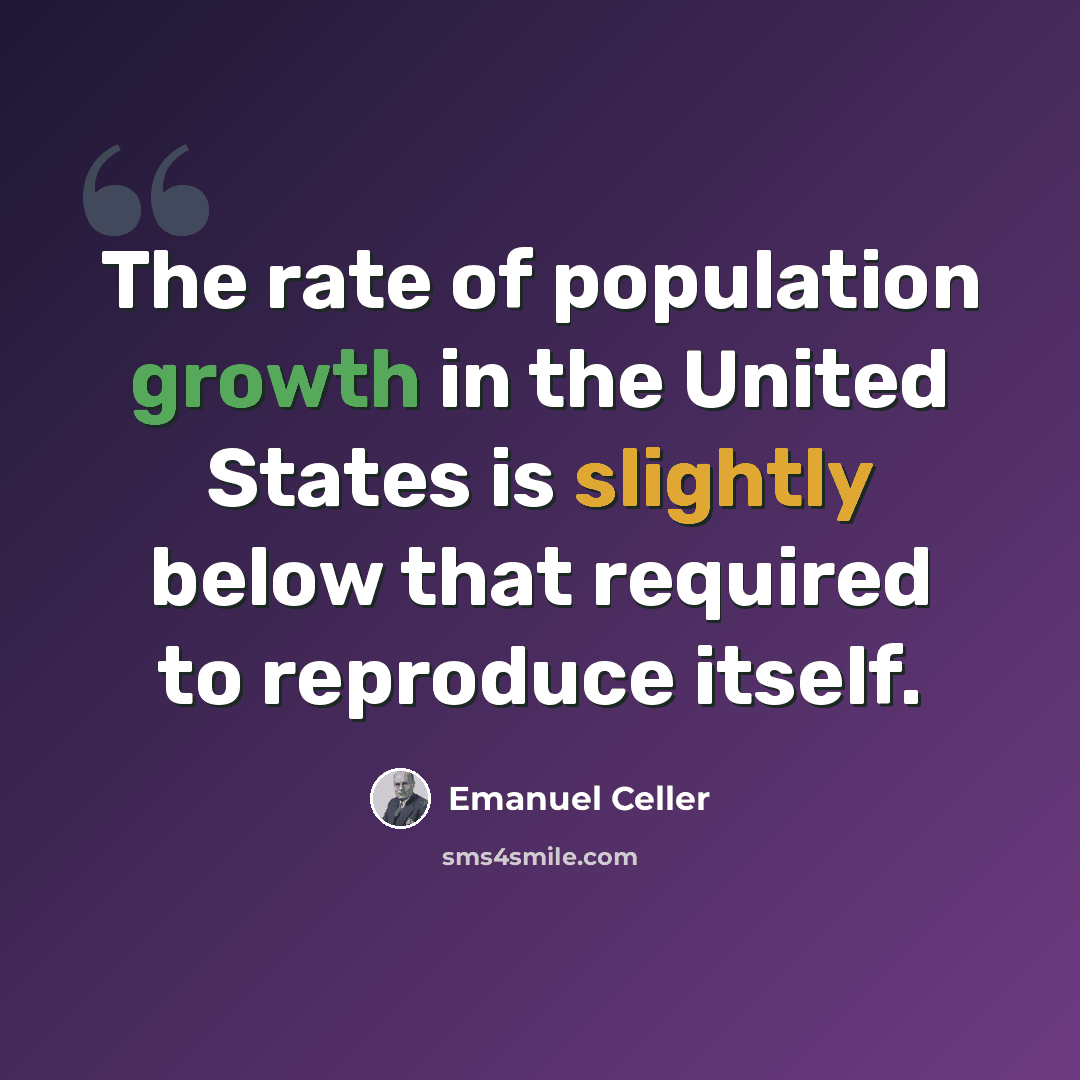“The rate of population growth in the United States is slightly below that required to reproduce itself.” quote by Emanuel Celler