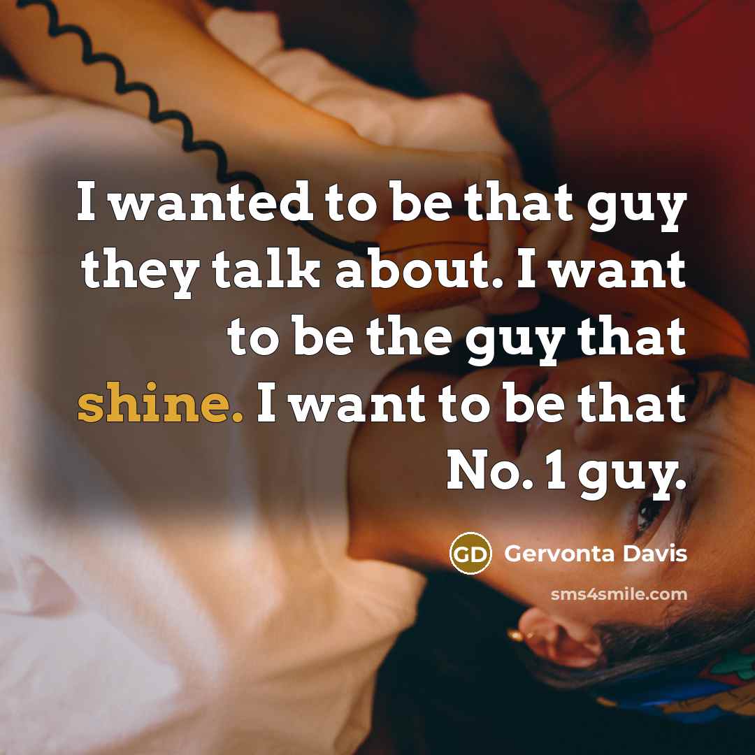 “I wanted to be that guy they talk about. I want to be the guy that shine. I want to be that No. 1 guy.” quote by Gervonta Davis