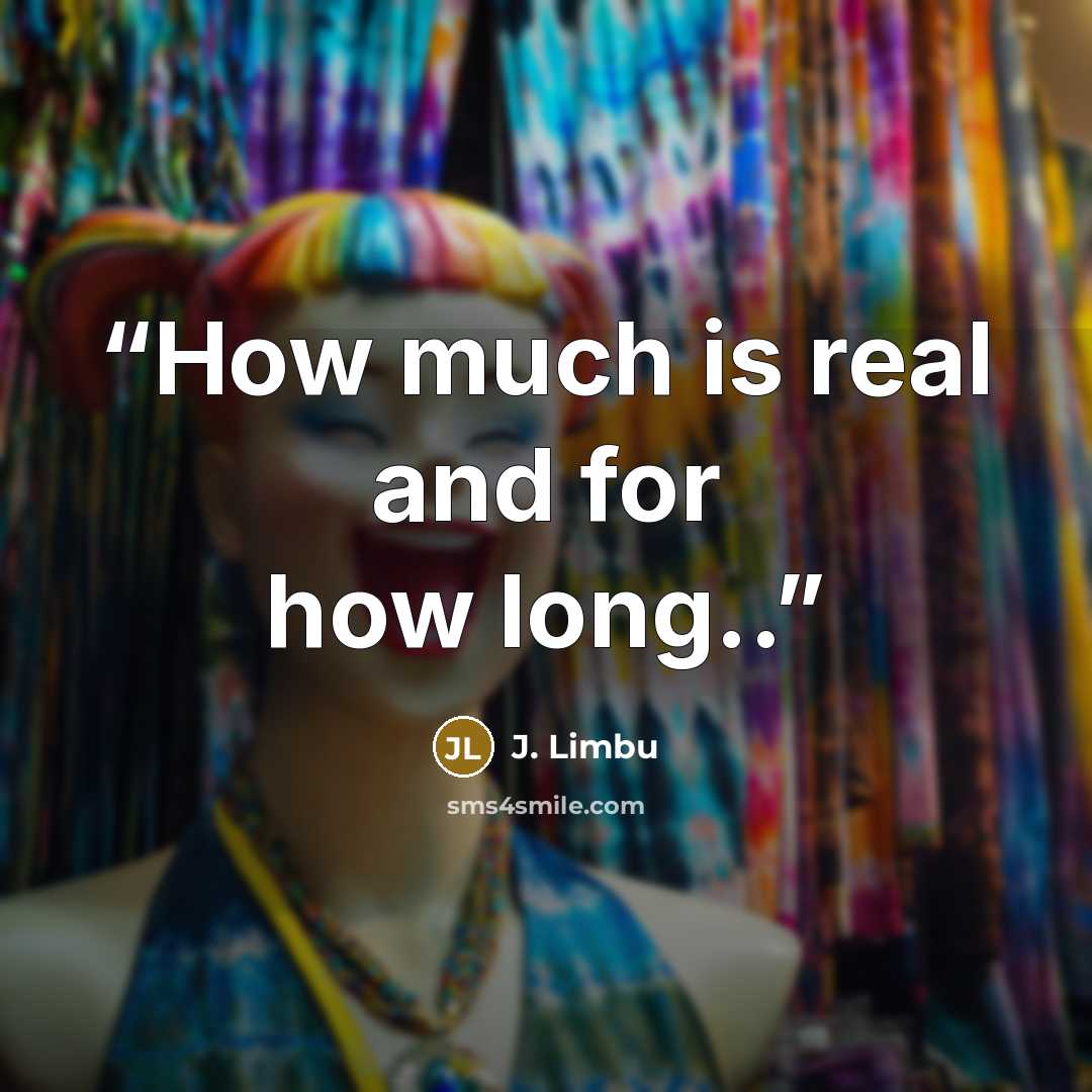 “How much is real and for how long..” quote by J. Limbu