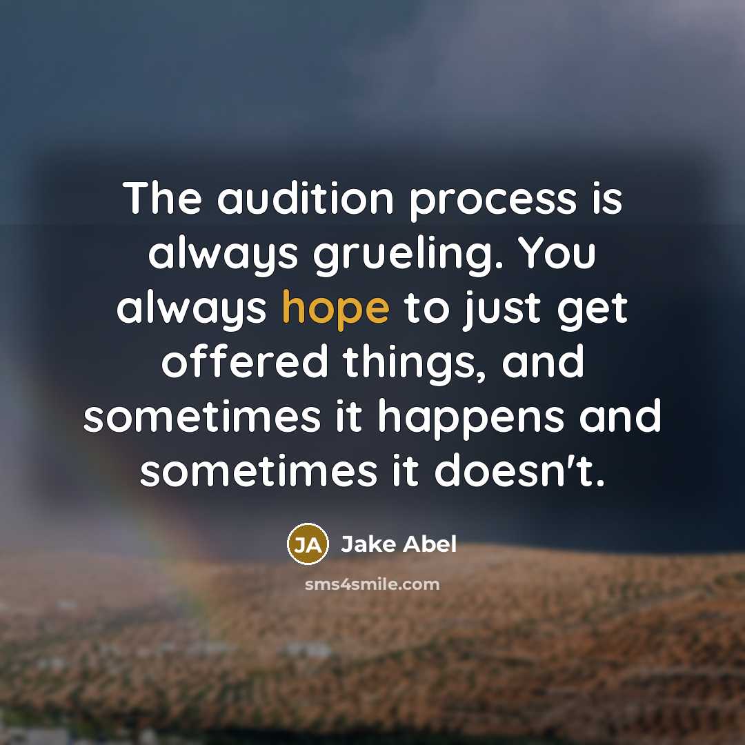 “The audition process is always grueling. You always hope to just get offered things, and sometimes it happens and sometimes it doesn't.” quote by Jake Abel