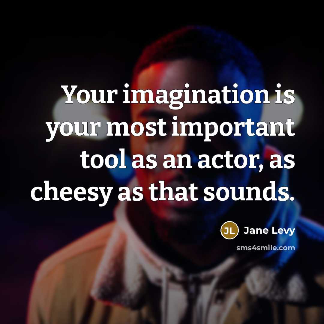 “Your imagination is your most important tool as an actor, as cheesy as that sounds.” quote by Jane Levy