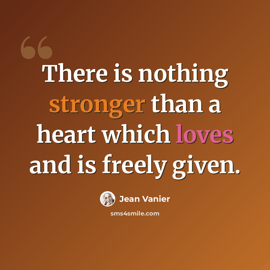 “There is nothing stronger than a heart which loves and is freely given.” quote by Jean Vanier