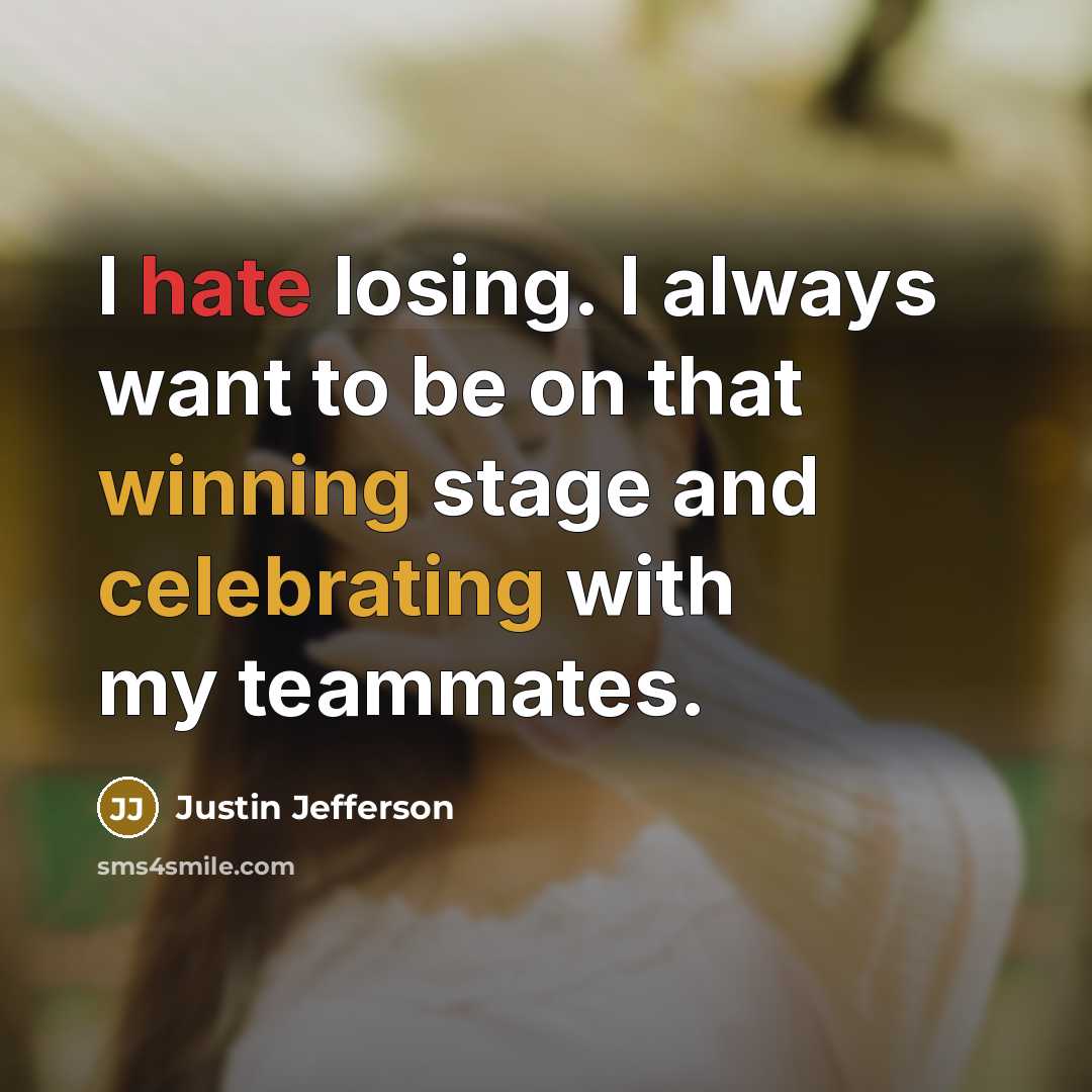 “I hate losing. I always want to be on that winning stage and celebrating with my teammates.” quote by Justin Jefferson