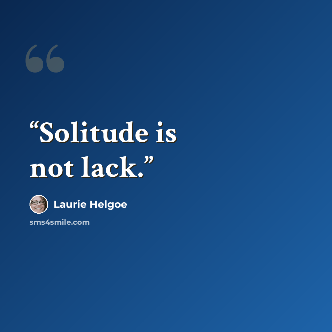 “Solitude is not lack.” quote by Laurie Helgoe