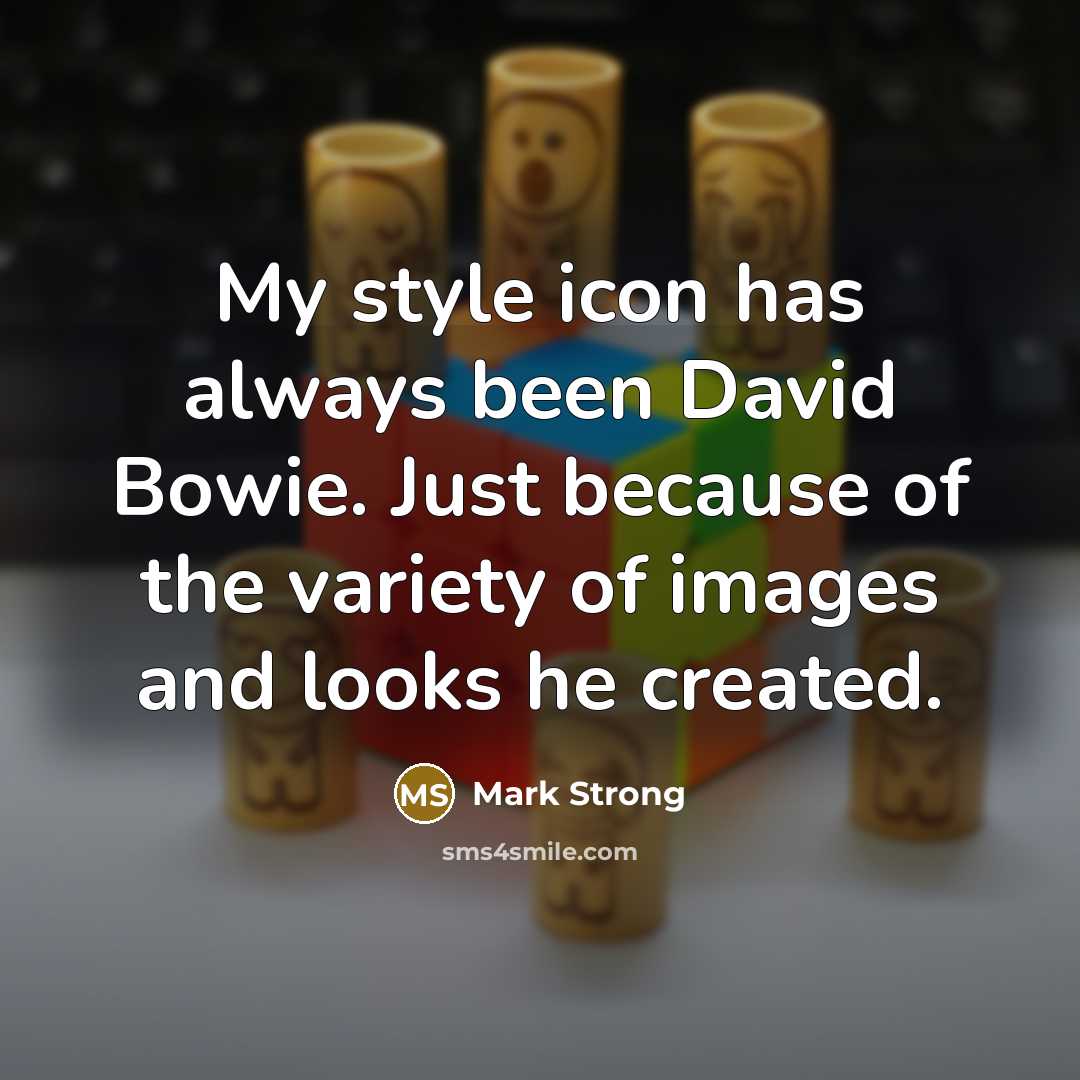 “My style icon has always been David Bowie. Just because of the variety of images and looks he created.” quote by Mark Strong
