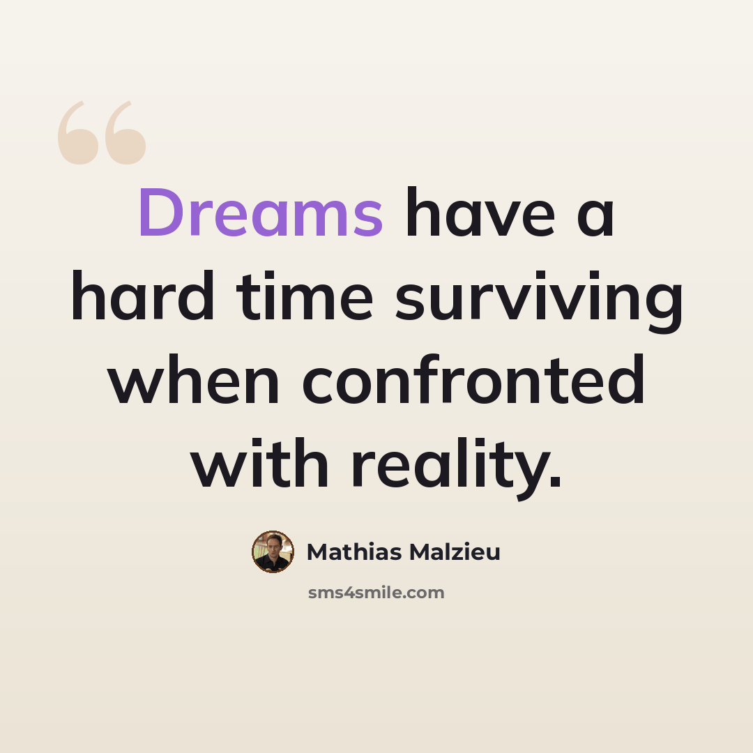 “Dreams have a hard time surviving when confronted with reality.” quote by Mathias Malzieu