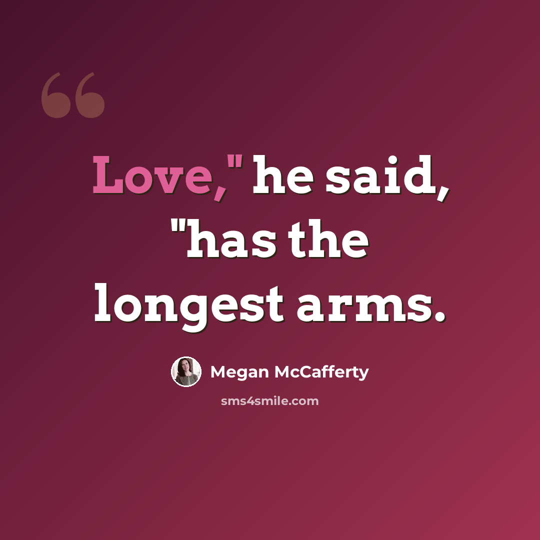“Love," he said, "has the longest arms.” quote by Megan McCafferty
