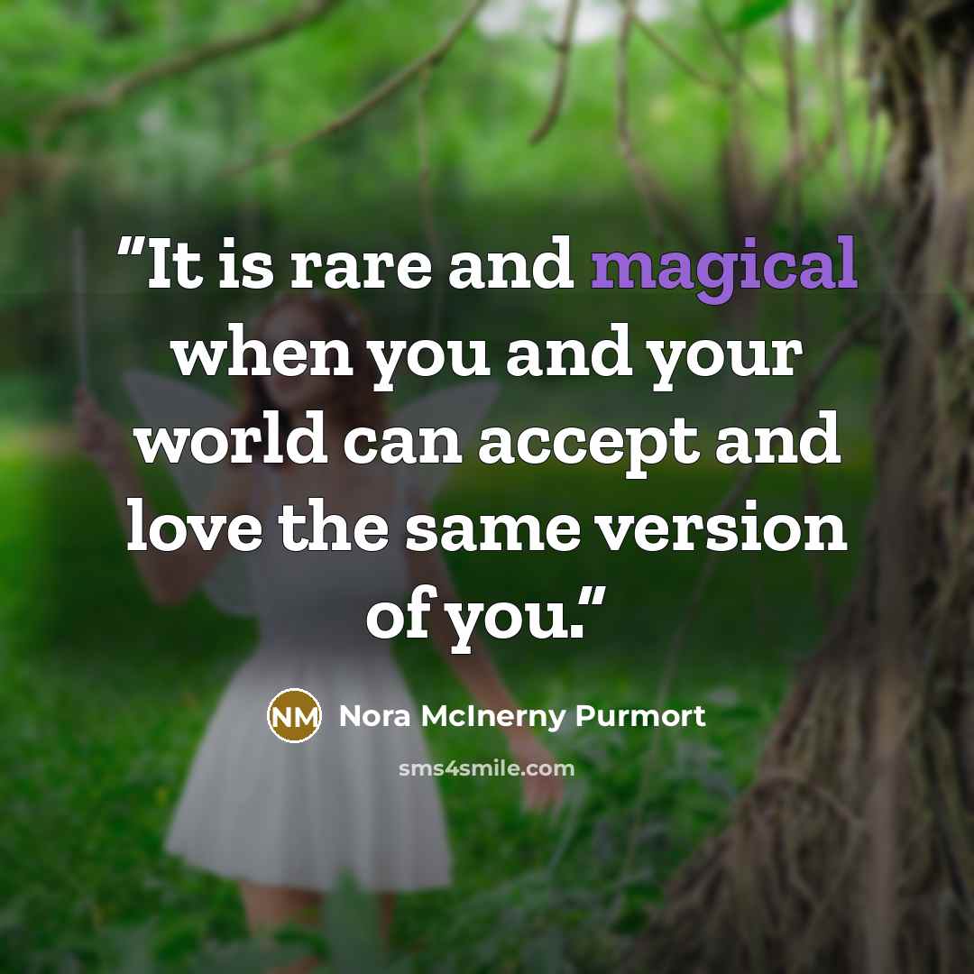 “It is rare and magical when you and your world can accept and love the same version of you.” quote by Nora McInerny Purmort