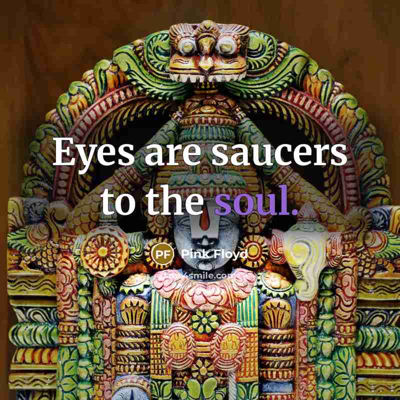 “Eyes are saucers to the soul.” quote by Pink Floyd