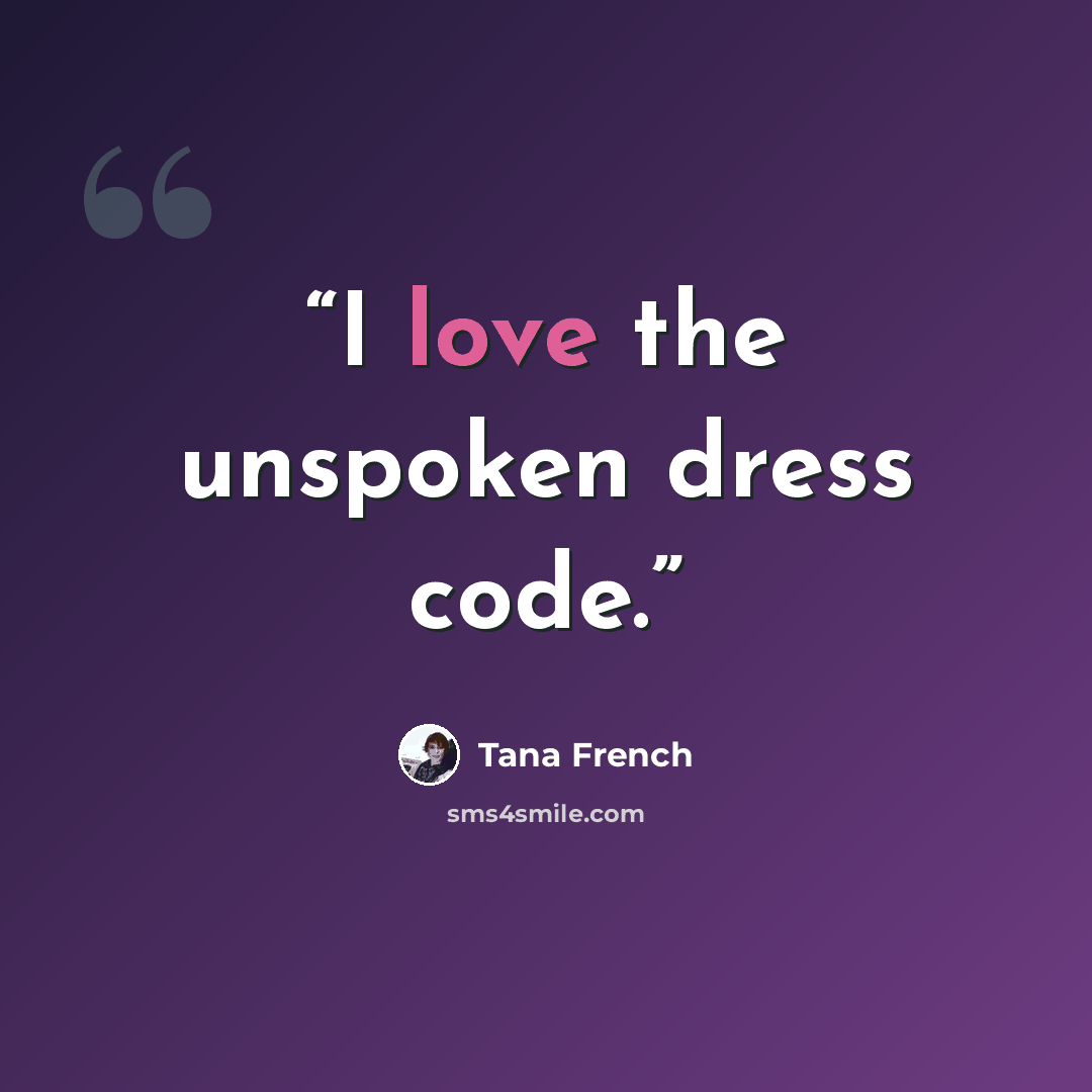 “I love the unspoken dress code.” quote by Tana French