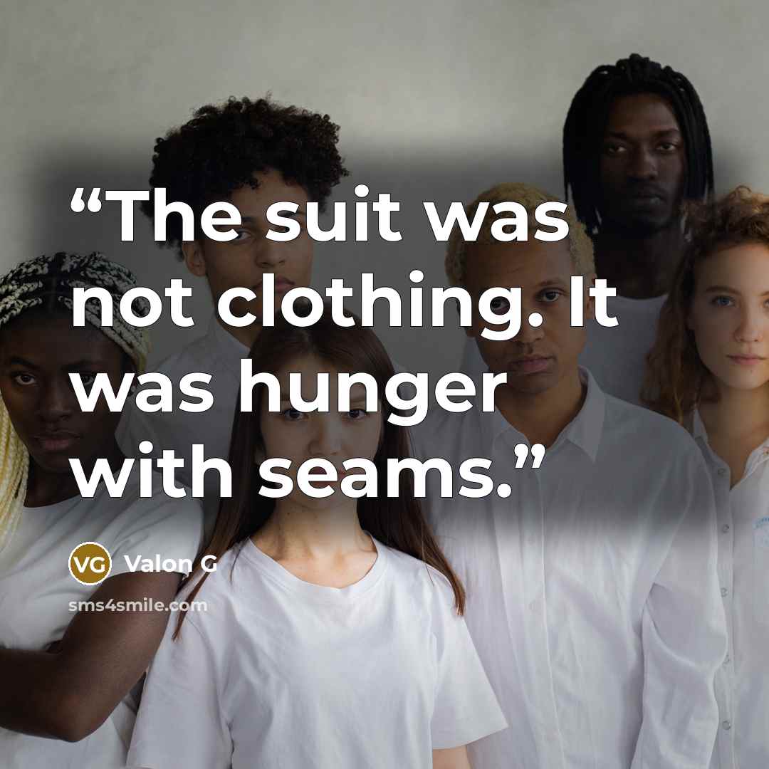 “The suit was not clothing. It was hunger with seams.” quote by Valon G