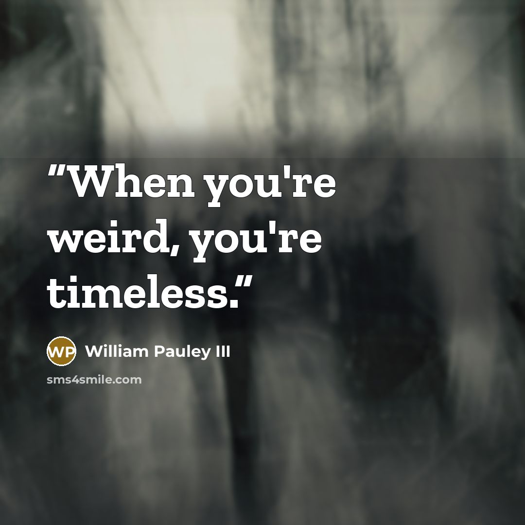“When you're weird, you're timeless.” quote by William Pauley III