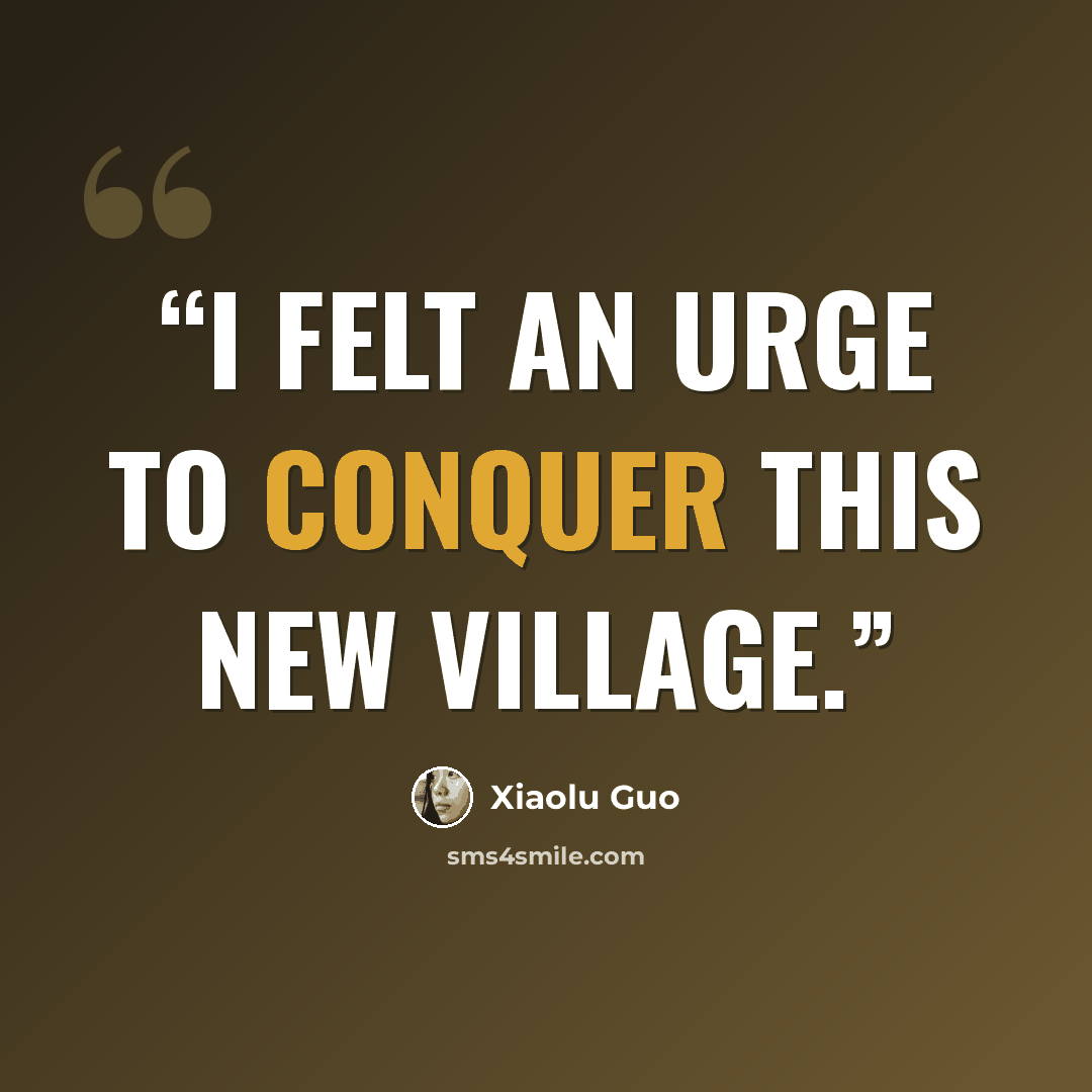 “I felt an urge to conquer this new village.” quote by Xiaolu Guo