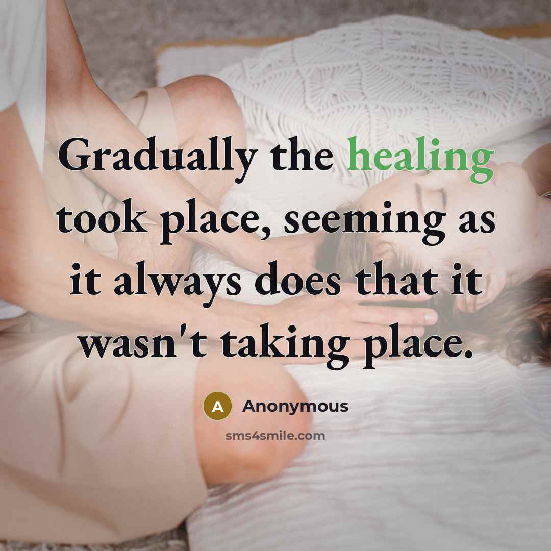 “Gradually the healing took place, seeming as it always does that it wasn't taking place.” quote by Anonymous