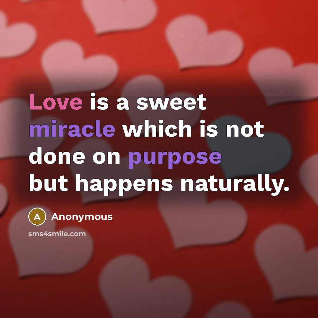 “Love is a sweet miracle which is not done on purpose but happens naturally.” quote by Anonymous