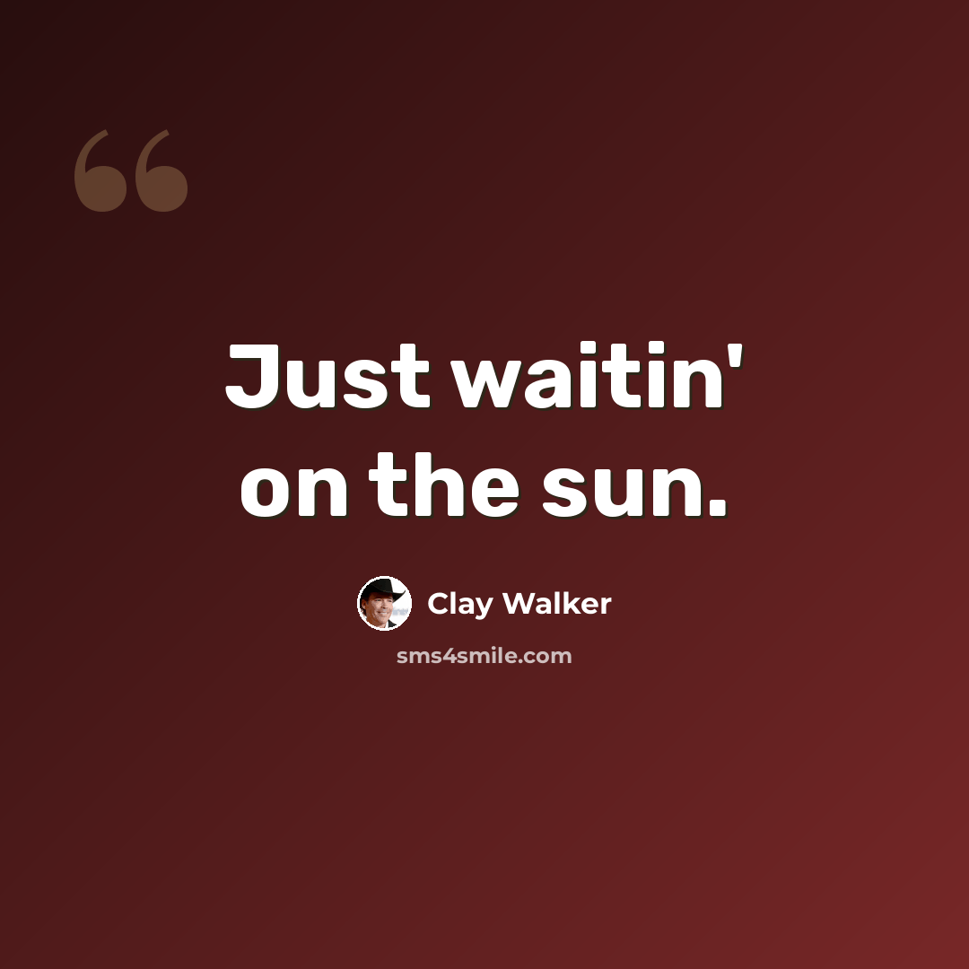 “Just waitin' on the sun.” quote by Clay Walker