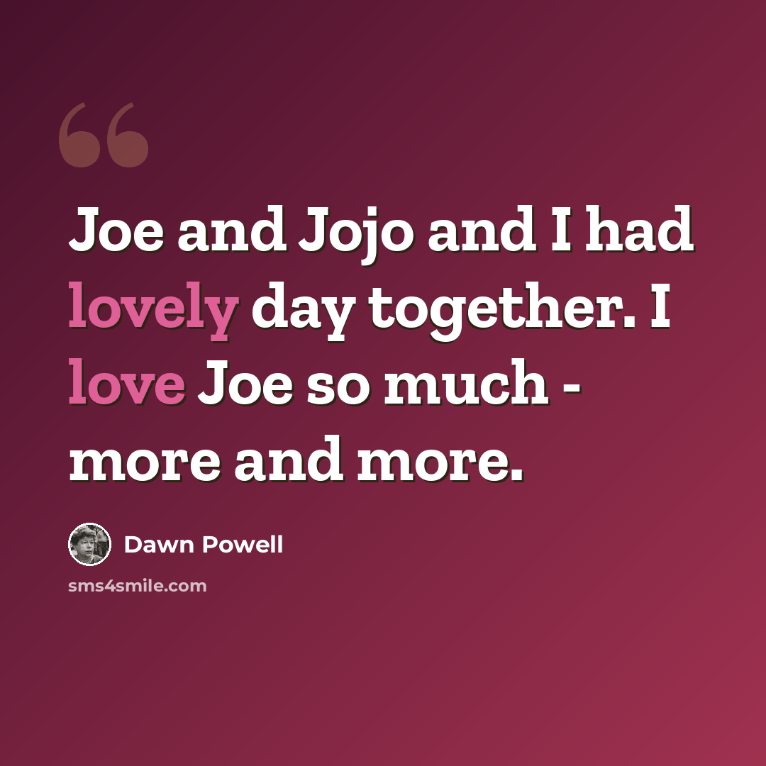 “Joe and Jojo and I had lovely day together. I love Joe so much - more and more.” quote by Dawn Powell