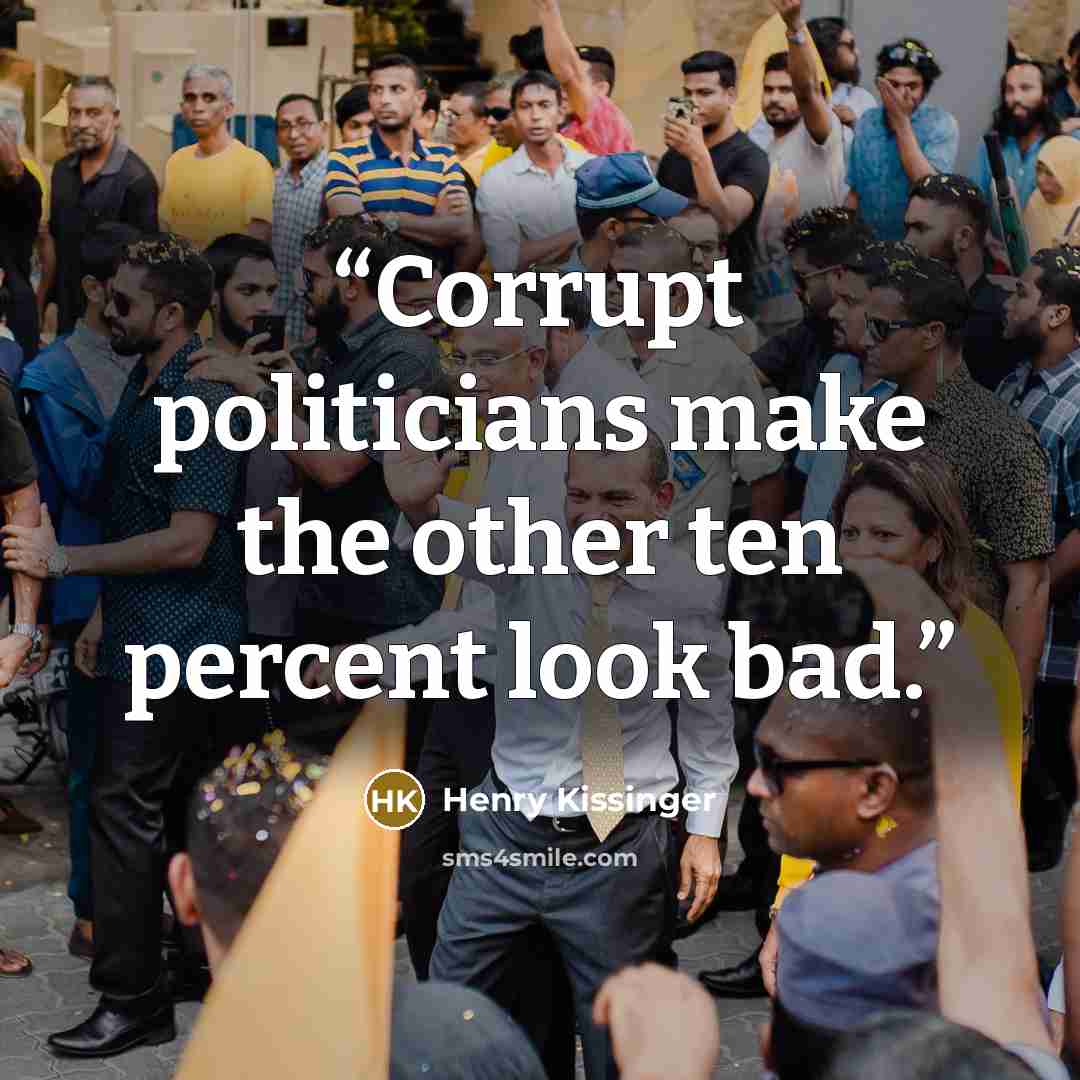 “Corrupt politicians make the other ten percent look bad.” quote by Henry Kissinger