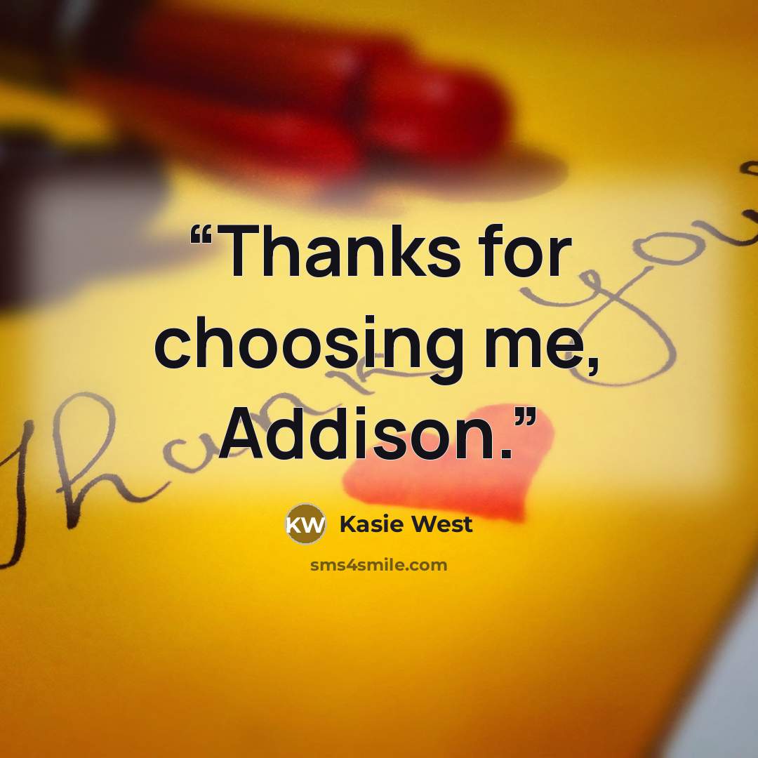 “Thanks for choosing me, Addison.” quote by Kasie West