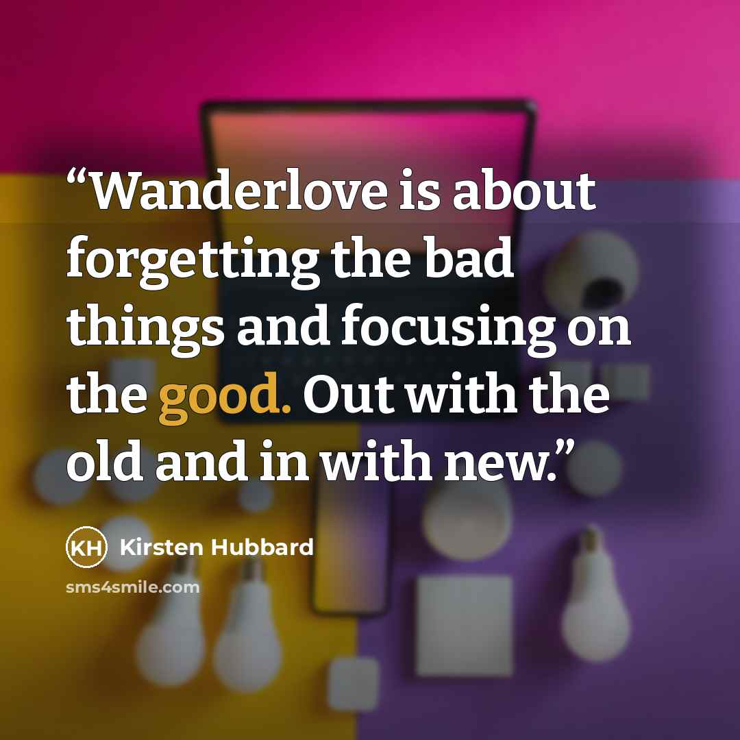 “Wanderlove is about forgetting the bad things and focusing on the good. Out with the old and in with new.” quote by Kirsten Hubbard