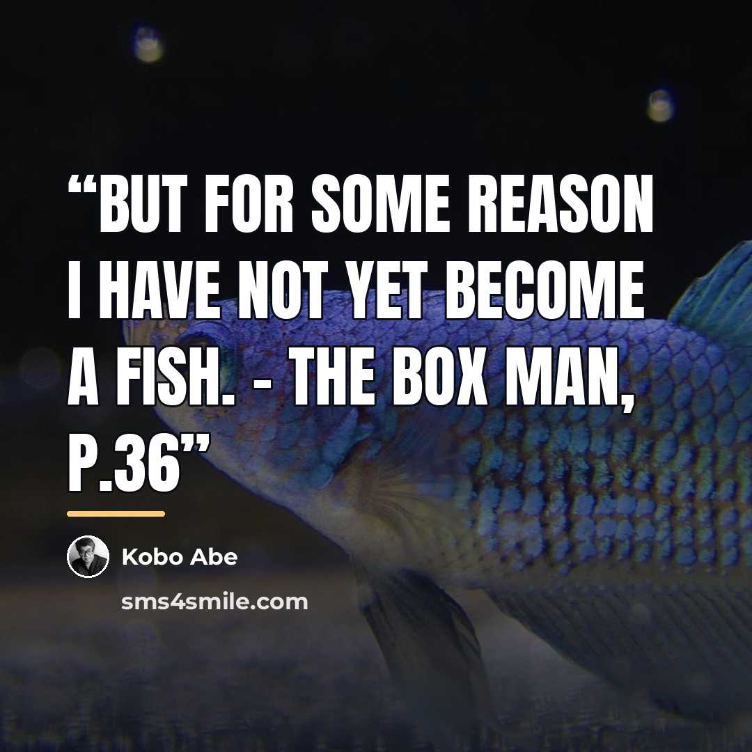 “But for some reason I have not yet become a fish. - The Box Man, p.36” quote by Kobo Abe