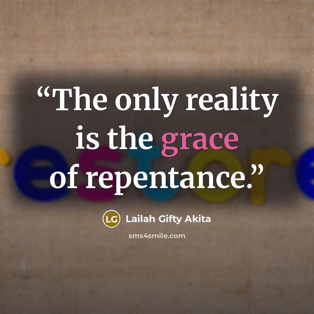 “The only reality is the grace of repentance.” quote by Lailah Gifty Akita