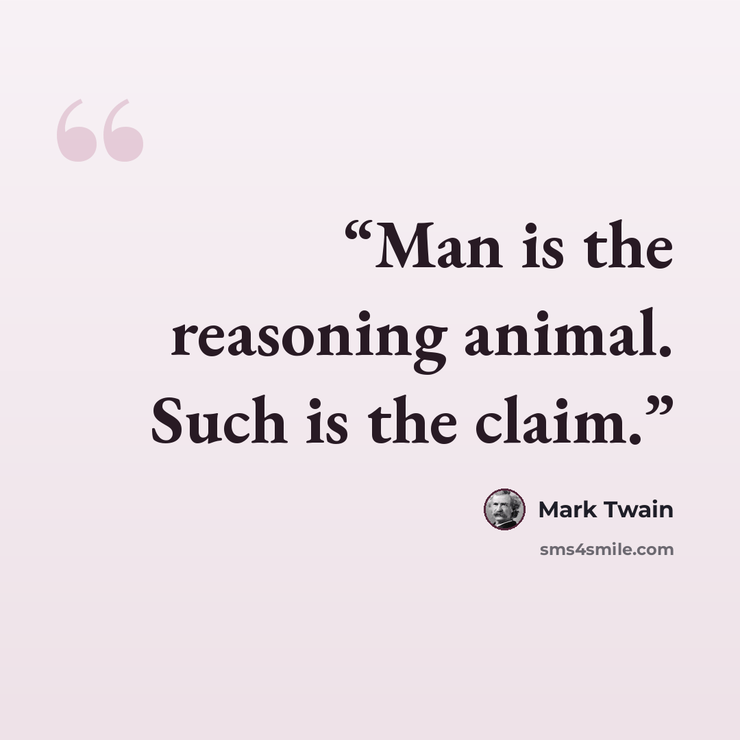 “Man is the reasoning animal. Such is the claim.” quote by Mark Twain