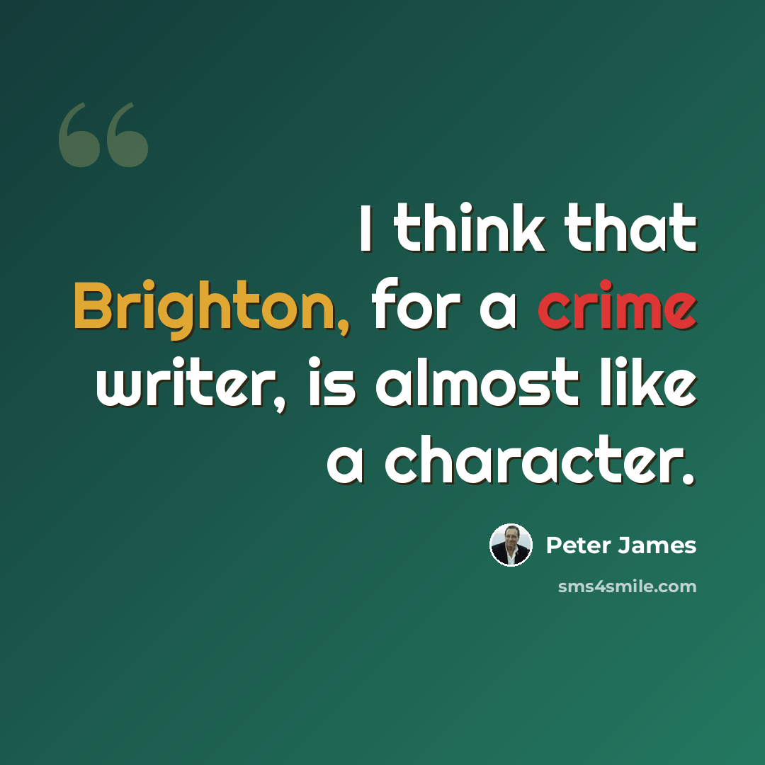 “I think that Brighton, for a crime writer, is almost like a character.” quote by Peter James