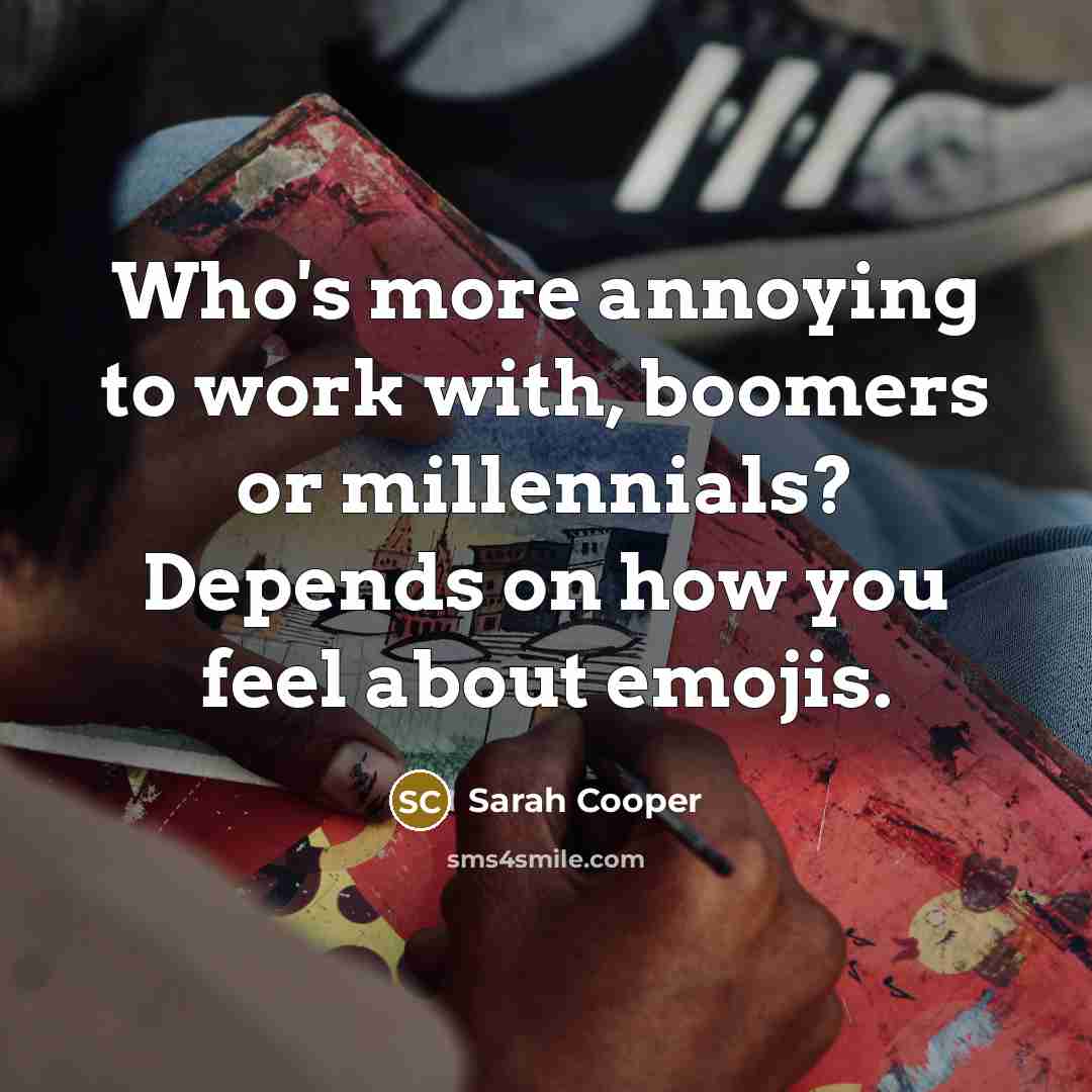 “Who's more annoying to work with, boomers or millennials? Depends on how you feel about emojis.” quote by Sarah Cooper