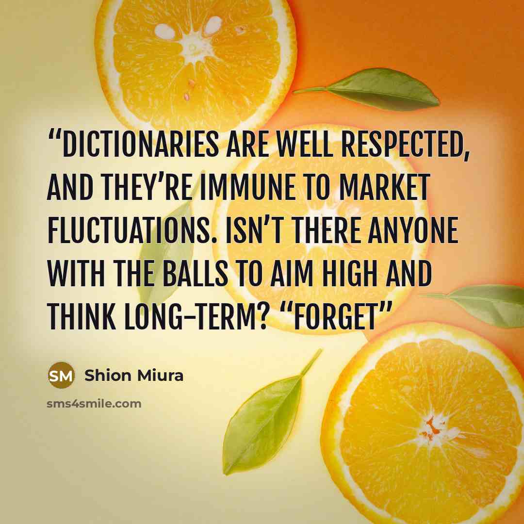 “Dictionaries are well respected, and they’re immune to market fluctuations. Isn’t there anyone with the balls to aim high and think long-term? “Forget” quote by Shion Miura