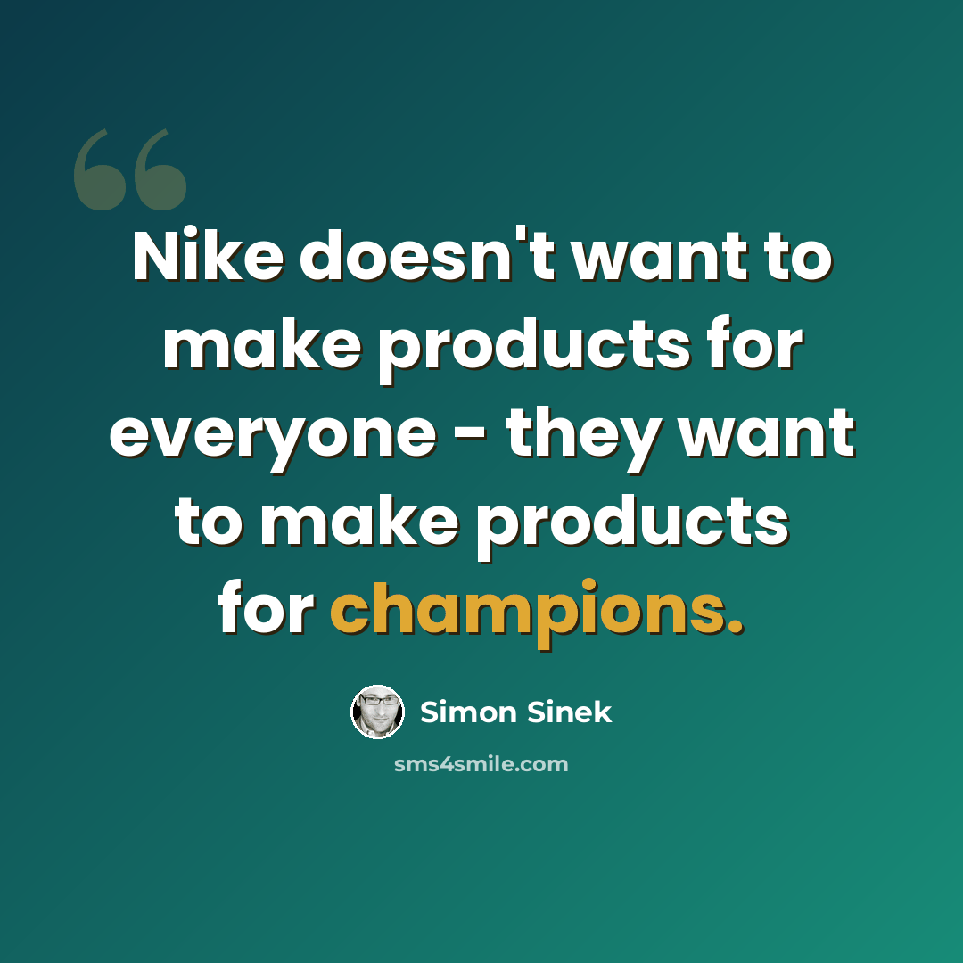 “Nike doesn't want to make products for everyone - they want to make products for champions.” quote by Simon Sinek