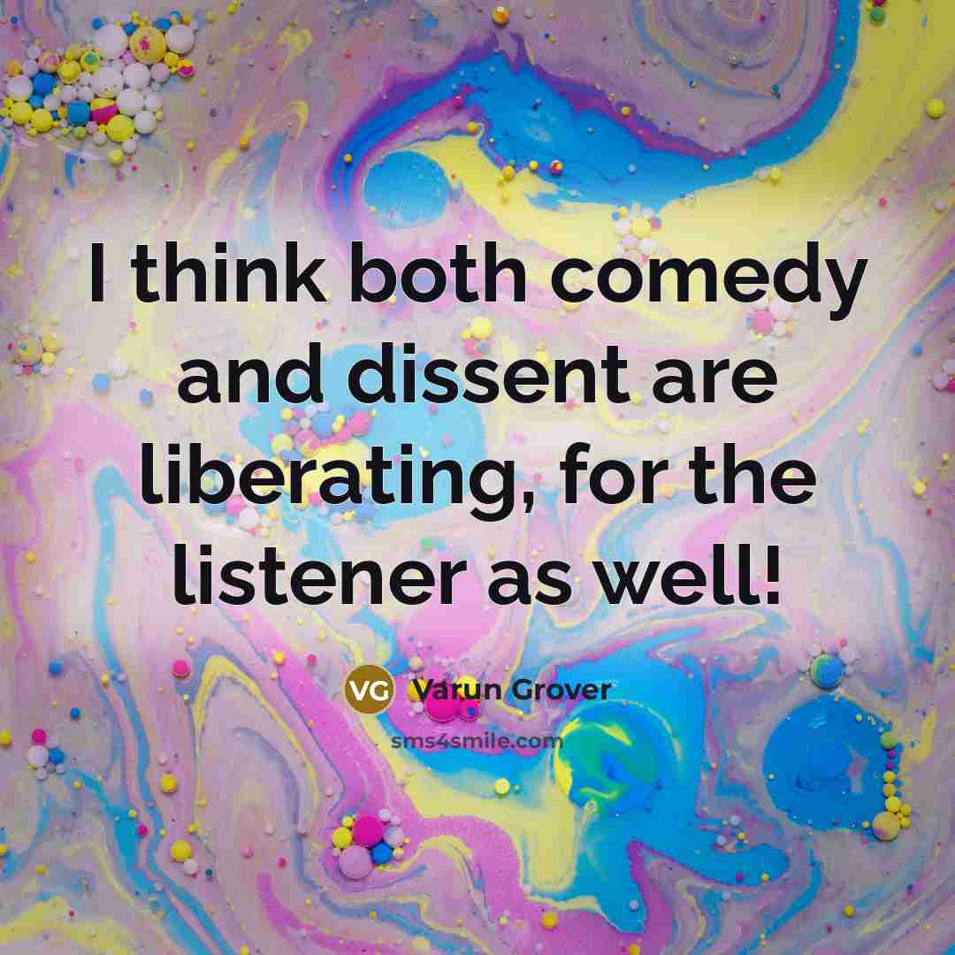 “I think both comedy and dissent are liberating, for the listener as well!” quote by Varun Grover
