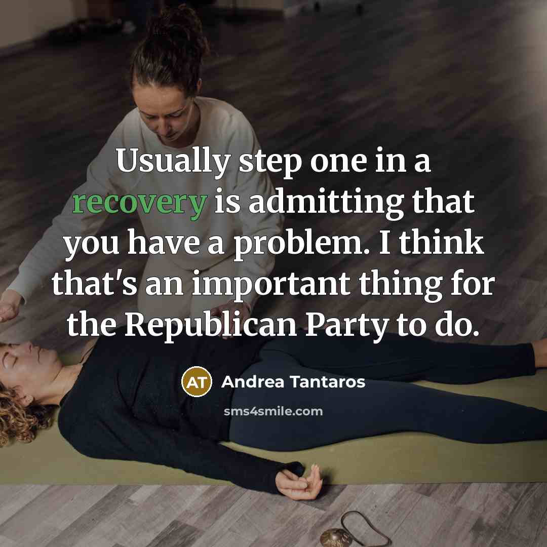 “Usually step one in a recovery is admitting that you have a problem. I think that's an important thing for the Republican Party to do.” quote by Andrea Tantaros