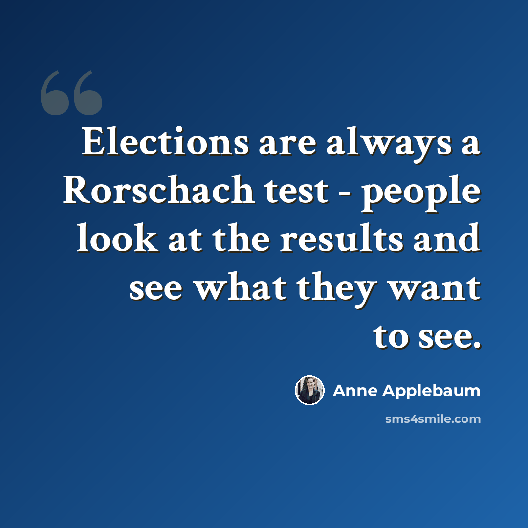 “Elections are always a Rorschach test - people look at the results and see what they want to see.” quote by Anne Applebaum