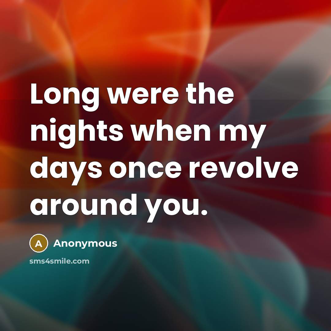 “Long were the nights when my days once revolve around you.” quote by Anonymous