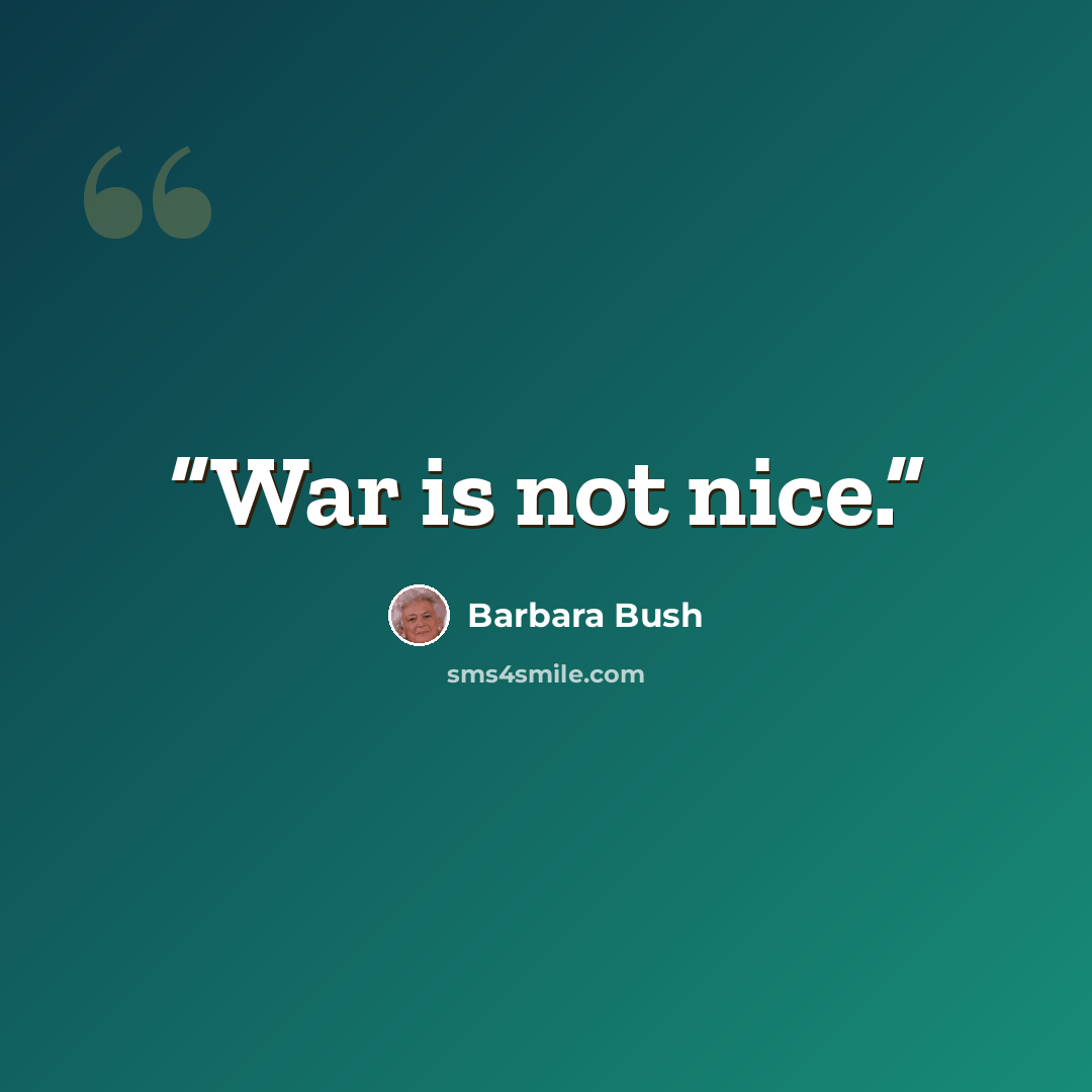 “War is not nice.” quote by Barbara Bush